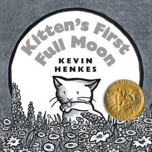 Kitten's First Full Moon: A Caldecott Award Winner -- Kevin Henkes